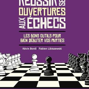 Réussir ses ouvertures aux échecs - (Blitzstream) Kevin Bordi & Fabien Libiszewski